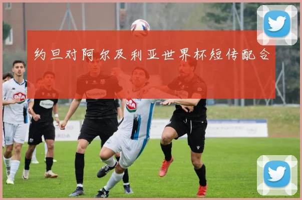 约旦对阿尔及利亚世界杯短传配合