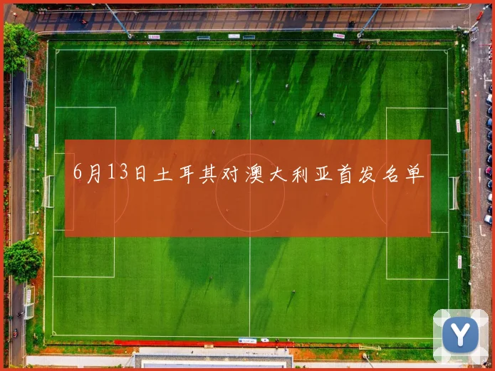 6月13日土耳其对澳大利亚首发名单
