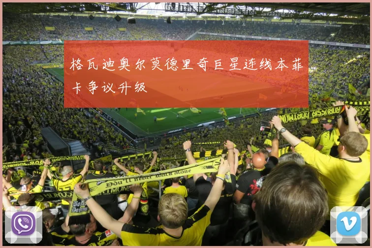 格瓦迪奥尔莫德里奇巨星连线本菲卡争议升级
