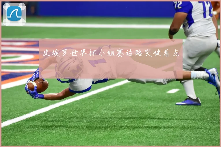 皮埃罗世界杯小组赛边路突破看点