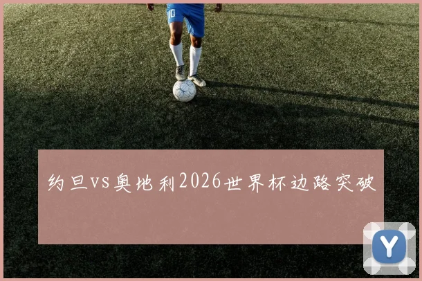 约旦vs奥地利2026世界杯边路突破