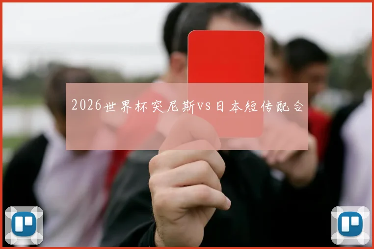 2026世界杯突尼斯vs日本短传配合