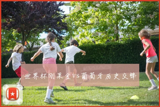 世界杯刚果金vs葡萄牙历史交锋