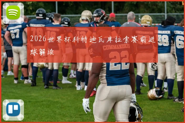 2026世界杯科特迪瓦库拉索赛前进球解读