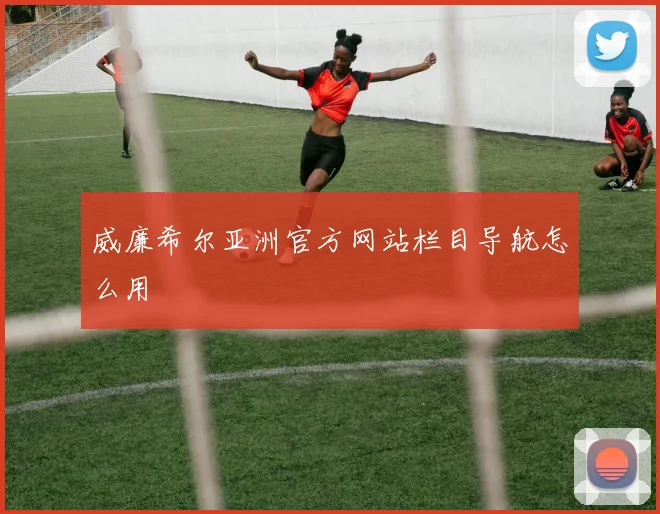 威廉希尔亚洲官方网站栏目导航怎么用