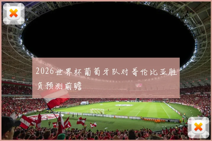 2026世界杯葡萄牙队对哥伦比亚胜负预测前瞻