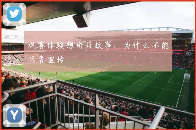 观赛体验想讲好故事，为什么不能只靠宣传